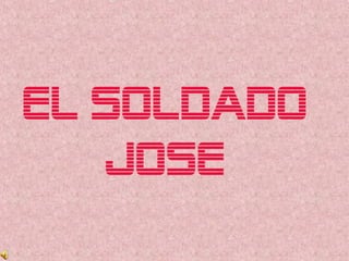 El soldado
Jose

 