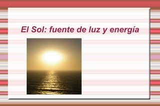 El Sol: fuente de luz y energía 