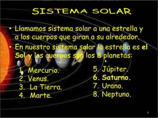 SISTEMA SOLAR<br />Llamamos sistema solar a una estrella y a los cuerpos que giran a su alrededor.<br />En nuestro sistema...