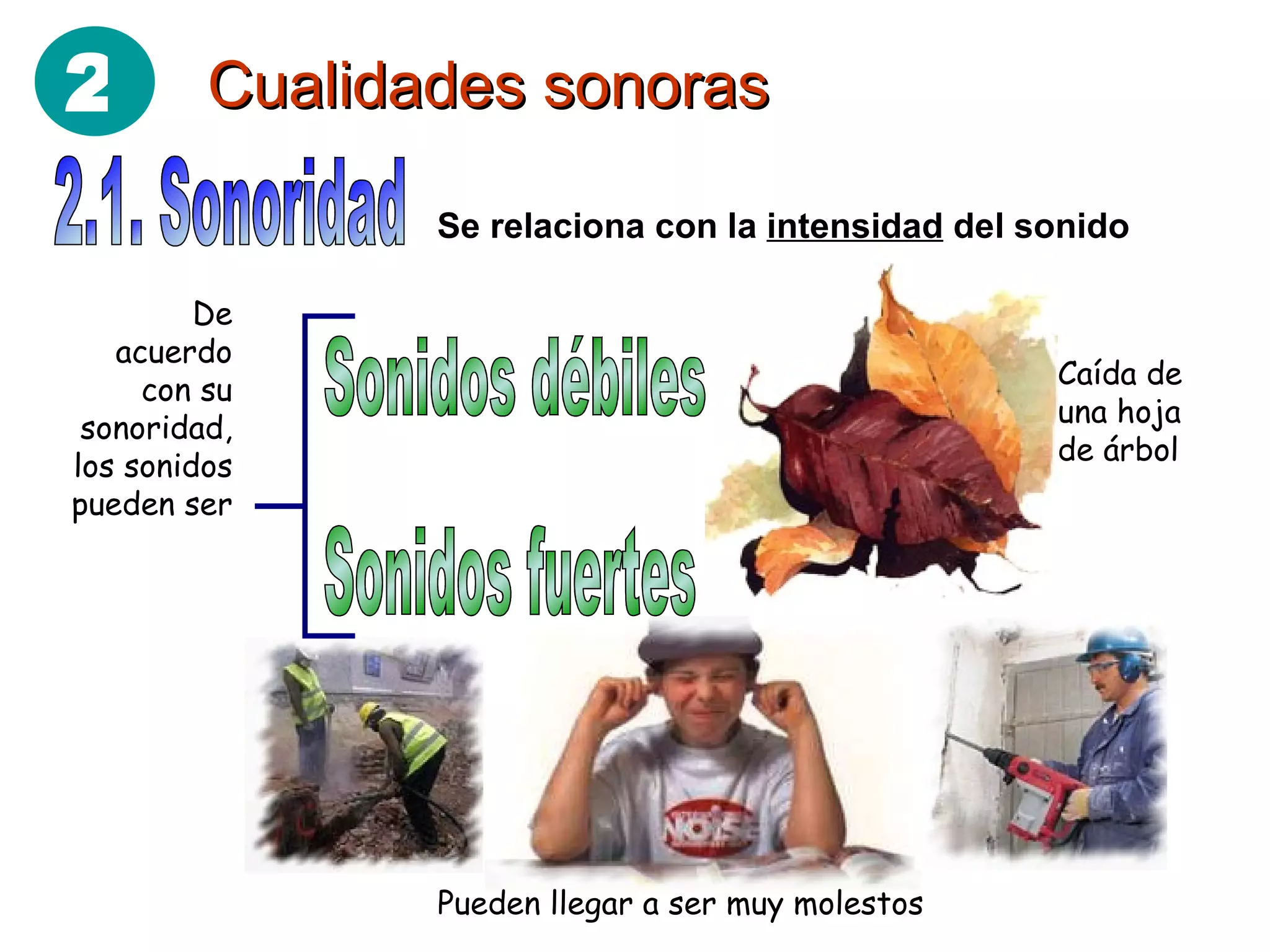 Cualidades sonoras 2.1. Sonoridad Sonidos débiles Sonidos fuertes De acuerdo con su sonoridad, los sonidos pueden ser Caída de una hoja de árbol Se relaciona con la  intensidad  del sonido Pueden llegar a ser muy molestos 2 