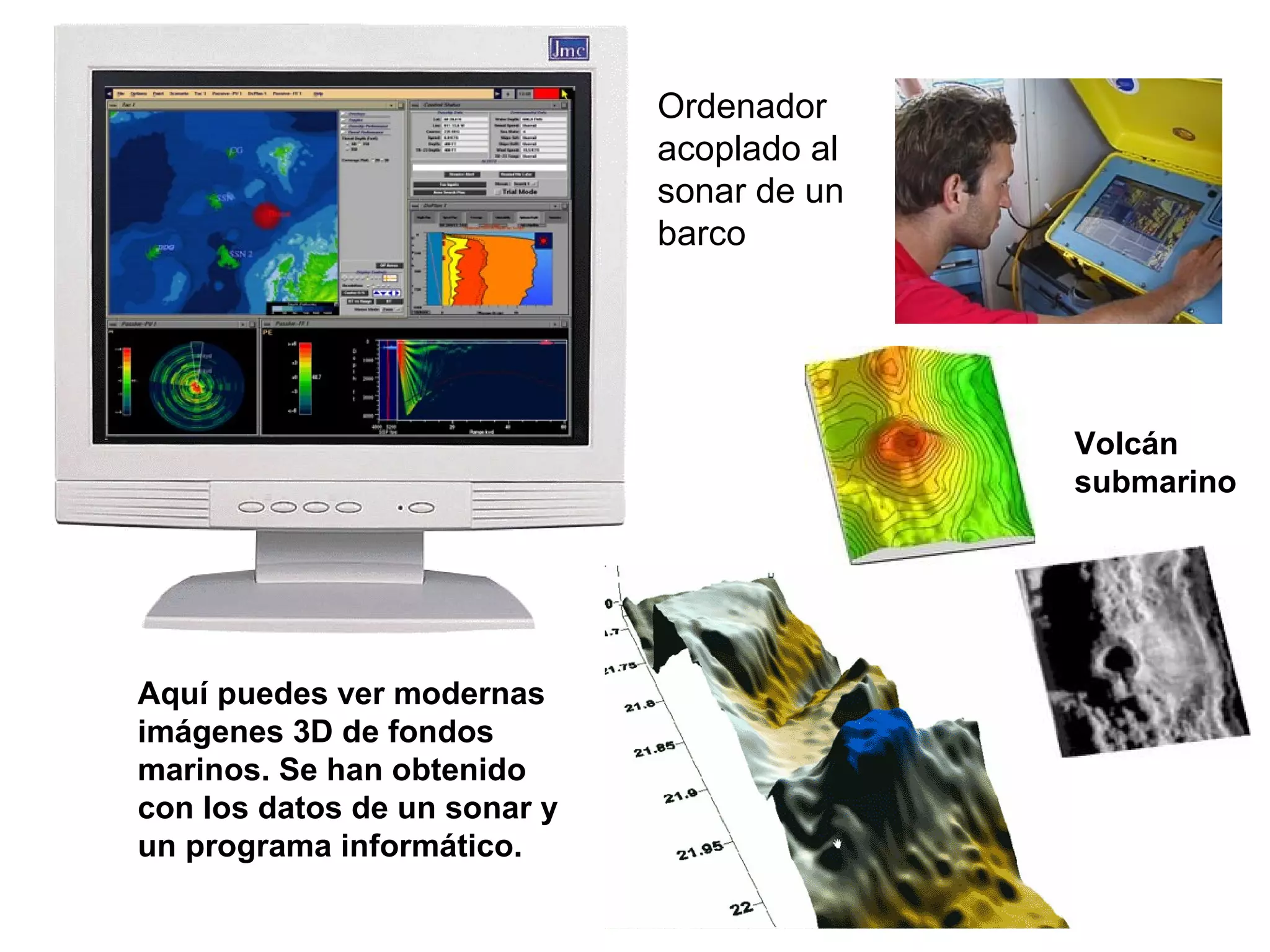 Ordenador acoplado al sonar de un barco Aquí puedes ver modernas imágenes 3D de fondos marinos. Se han obtenido con los datos de un sonar y un programa informático. Volcán submarino 