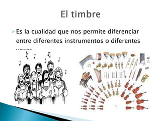 Es la cualidad que nos permite diferenciar entre diferentes instrumentos o diferentes voces. 
