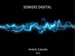 SONIDO DIGITAL
Andrés Caicedo
4-C
 