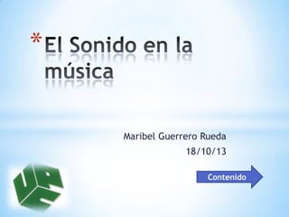 *

Maribel Guerrero Rueda

18/10/13
Contenido

 