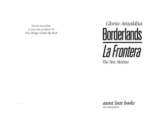 Gloria AnzalduaAnzaldua

is also the co-editor of

This Bridge Called jrf1J Back
Borderlands
fafron/eraThe New Mestiza
aunt lute books

SAN FRANCISCO
 
