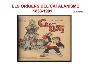 ELS ORÍGENS DEL CATALANISME
1833-1901 L.FARRAN
 