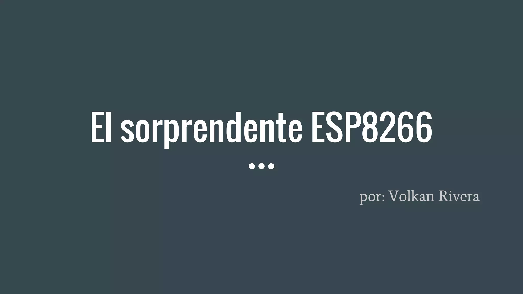 El sorprendente ESP8266
por: Volkan Rivera
 