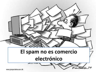 El spam no es comercio
      electrónico
 