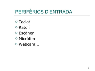 PERIFÈRICS D’ENTRADA Teclat Ratolí Escàner Micròfon Webcam... 