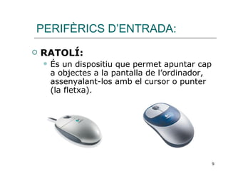 PERIFÈRICS D’ENTRADA: RATOLÍ: És un dispositiu que permet apuntar cap a objectes a la pantalla de l’ordinador, assenyalant-los amb el cursor o punter (la fletxa). 
