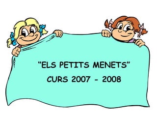 “ ELS PETITS MENETS” CURS 2007 - 2008 