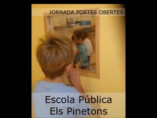 JORNADA PORTES OBERTES




Escola Pública
 Els Pinetons
 