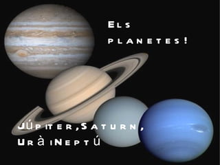 Els planetes! Júpiter, Saturn, Urà i Neptú 