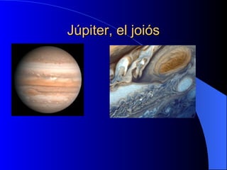 Júpiter, el joiósJúpiter, el joiós
 