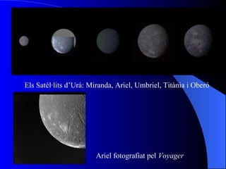 Els Satèl·lits d’Urà: Miranda, Ariel, Umbriel, Titània i Oberó
Ariel fotografiat pel Voyager
 