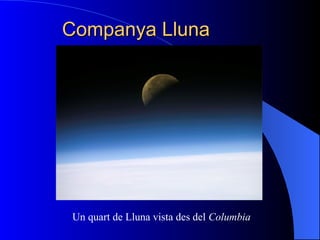 Companya LlunaCompanya Lluna
Un quart de Lluna vista des del Columbia
 