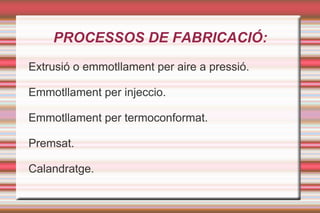 PROCESSOS DE FABRICACIÓ: Extrusió o emmotllament per aire a pressió. 