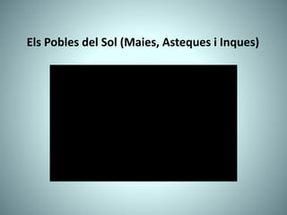 Els Pobles del Sol (Maies, Asteques i Inques)
 