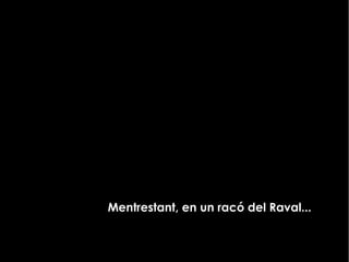 Mentrestant, en un racó del Raval...
 