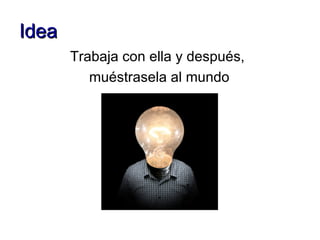 Idea Trabaja con ella y después, muéstrasela al mundo 
