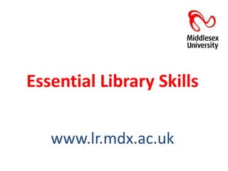 Essential Library Skillswww.lr.mdx.ac.uk 