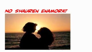 No s’haurien enamorat
 