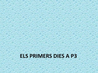 ELS PRIMERS DIES A P3 