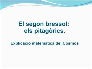 El segon bressol:  els pitagòrics. Explicació matemàtica del Cosmos 