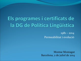 1981 – 2014
Permeabilitat i evolució
Montse Montagut
Barcelona, 2 de juliol de 2014
 