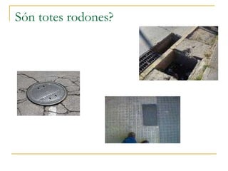 Són totes rodones? 