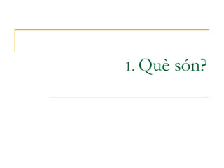 1.  Què són? 