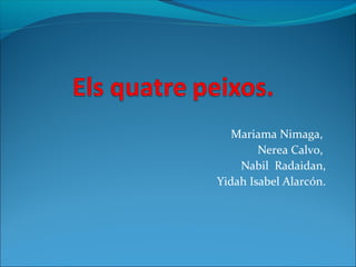 Mariama Nimaga,
Nerea Calvo,
Nabil Radaidan,
Yidah Isabel Alarcón.
 