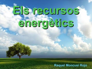 Els recursos energètics Raquel Moncusí Rojo 