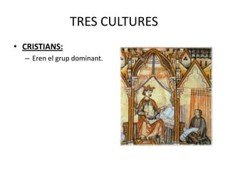 TRES CULTURES
• CRISTIANS:
  – Eren el grup dominant.
 