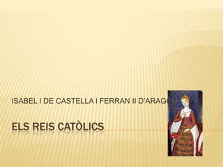 ISABEL I DE CASTELLA I FERRAN II D’ARAGÓ

ELS REIS CATÒLICS

 