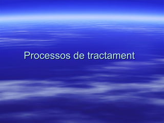 Processos de tractament 