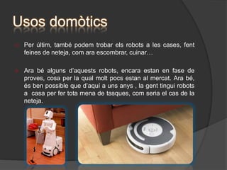 PoliarticulatsArquitectura dels  robotsRobots ANDROIDES:Són robots de forma humana, que intenten imitar el movimentsd’una persona. Actualmentperò, encara estem mol llunyd’imitar en la seva totalitat els moviments del cos humà.