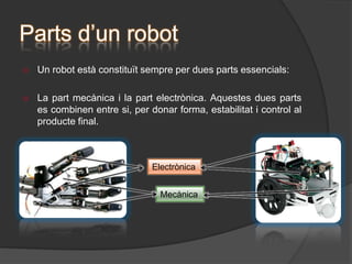 La paraula “robot” va ser creada al 1920 per l’escriptorxecKarelCapekPartsd’un robotUn robot està constituït sempre per dues parts essencials:
