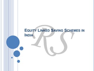 EQUITY LINKED SAVING SCHEMES IN
INDIA

 