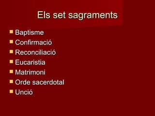 Els set sagramentsEls set sagraments
 BaptismeBaptisme
 ConfirmacióConfirmació
 ReconciliacióReconciliació
 EucaristiaEucaristia
 MatrimoniMatrimoni
 Orde sacerdotalOrde sacerdotal
 UncióUnció
 