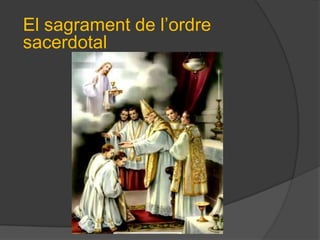 El sagrament de l’ordre
sacerdotal
 