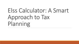Elss Calculator: A Smart
Approach to Tax
Planning
 