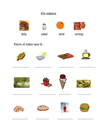 Els sabors




     dolç            salat        àcid   amarg


Escriu el sabor que té .
 