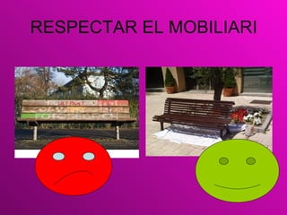 RESPECTAR EL MOBILIARI
 