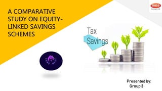 A COMPARATIVE
STUDY ON EQUITY-
LINKED SAVINGS
SCHEMES
Presented by:
Group 3
 