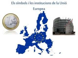 Els símbols i lesinstitucions de la Unió
Europea
 