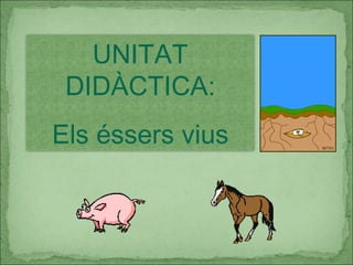 UNITAT DIDÀCTICA: Els éssers vius 