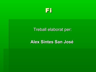 Fi


 Treball elaborat per:

Alex Sintes San José
 