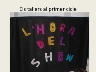Els tallers al primer cicle
 