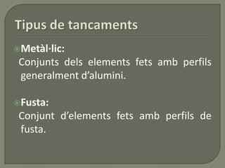 Metàl·lic:
Conjunts dels elements fets amb perfils
generalment d’alumini.
Fusta:
Conjunt d’elements fets amb perfils de
fusta.
 